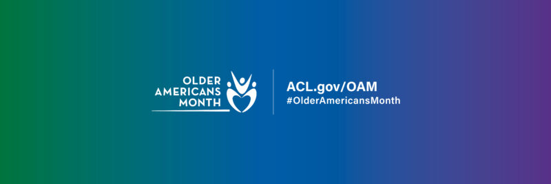 older americans month acl.gov/oam #OlderAmericansMonth